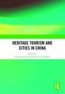 Heritage Tourism and Cities in China edito da Taylor & Francis Ltd