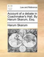 Account Of A Debate In Coachmaker's Hall. By Harum Skarum, Esq di Harum Skarum edito da Gale Ecco, Print Editions