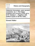 Historical Discourses, Upon Several Occasions di Edward Walker edito da Gale Ecco, Print Editions
