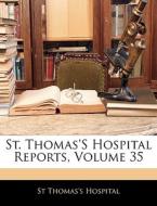 St. Thomas's Hospital Reports, Volume 35 di St Thomas's Hospital edito da Bibliolife, Llc