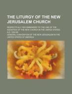 The Liturgy Of The New Jerusalem Church di General Convention of the New America edito da General Books Llc