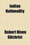 Indian Nationality di Robert Niven Gilchrist edito da General Books