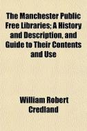 The Manchester Public Free Libraries; A di William Robert Credland edito da General Books