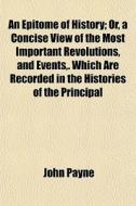 An Epitome Of History; Or, A Concise Vie di John Payne edito da General Books
