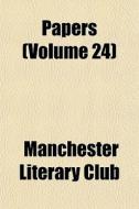 Papers Volume 24 di Manchester Literary Club edito da General Books
