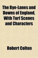 The Bye-lanes And Downs Of England, With di Robert Colton edito da General Books