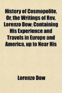 History Of Cosmopolite, Or, The Writings di Lorenzo Dow edito da General Books