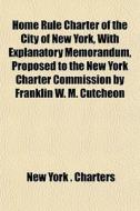 Home Rule Charter Of The City Of New Yor di New York Charters edito da General Books