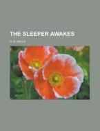 The Sleeper Awakes di H. G. Wells edito da Rarebooksclub.com