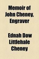 Memoir Of John Cheney, Engraver di Ednah Dow Littlehale Cheney edito da General Books Llc