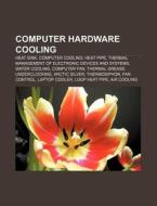 Computer hardware cooling di Source Wikipedia edito da Books LLC, Reference Series