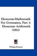 Elementar-Mathematik Fur Gymnasien, Part 1: Elementar Arithmetik (1862) di Philipp Kramer edito da Kessinger Publishing