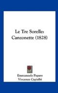 Le Tre Sorelle: Canzonette (1828) di Emmanuele Paparo edito da Kessinger Publishing