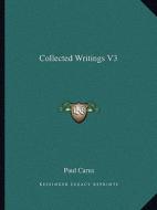 Collected Writings V3 di Paul Carus edito da Kessinger Publishing