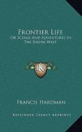 Frontier Life: Or Scenes and Adventures in the South West di Francis Hardman edito da Kessinger Publishing