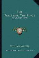 The Press and the Stage the Press and the Stage: An Oration (1889) an Oration (1889) di William Winter edito da Kessinger Publishing