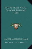 Short Plays about Famous Authors (1915) di Maude Morrison Frank edito da Kessinger Publishing