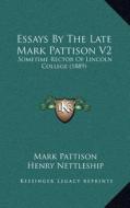Essays by the Late Mark Pattison V2: Sometime Rector of Lincoln College (1889) di Mark Pattison edito da Kessinger Publishing