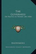 The Governess: Or Politics in Private Life (1836) di Anonymous edito da Kessinger Publishing