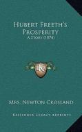 Hubert Freeth's Prosperity: A Story (1874) a Story (1874) di Mrs Newton Crosland edito da Kessinger Publishing