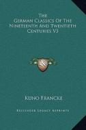The German Classics of the Nineteenth and Twentieth Centuries V3 di Kuno Francke edito da Kessinger Publishing