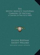 The Mystic Midgets' Liliputian Carnival of Nations: A Cantata in Two Acts (1895) di Eugene Bertram, Bassett Willard, J. D. Smithdeal edito da Kessinger Publishing