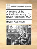 A Treatise Of The Animal Oeconomy. By Bryan Robinson, M.d. di Bryan Robinson edito da Gale Ecco, Print Editions