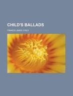 Child's Ballads di Francis James Child edito da Rarebooksclub.com