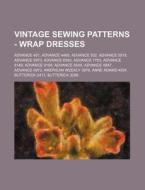 Vintage Sewing Patterns - Wrap Dresses: Advance 401, Advance 4468, Advance 502, Advance 5818, Advance 5970, Advance 6593, Advance 7753, Advance 8149, di Source Wikia edito da Books LLC, Wiki Series