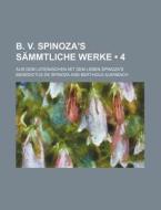 B. V. Spinoza's Sammtliche Werke (4); Aus Dem Lateinischen Mit Dem Leben Spinoza's di Benedictus de Spinoza edito da General Books Llc