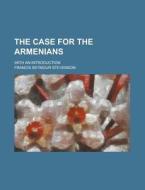 The Case for the Armenians; With an Introduction di George Rogers Mansfield, Francis Seymour Stevenson edito da Rarebooksclub.com