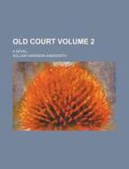 Old Court Volume 2; A Novel di William Harrison Ainsworth edito da Rarebooksclub.com