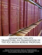 Advancing The Dtv Transition: An Examination Of The Fcc Media Bureau Proposal edito da Bibliogov