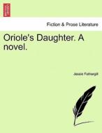 Oriole's Daughter. A novel. VOL. III. di Jessie Fothergill edito da British Library, Historical Print Editions