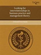 Looking For Interrelationships In Business Practice And Management Theory. di Deborah Ferro Burke edito da Proquest, Umi Dissertation Publishing