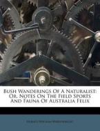 Bush Wanderings Of A Naturalist: Or, Not di Horace Wheelwright edito da Nabu Press