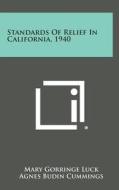Standards of Relief in California, 1940 di Mary Gorringe Luck, Agnes Budin Cummings edito da Literary Licensing, LLC
