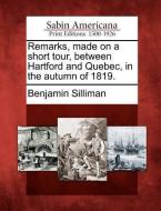 Remarks, Made on a Short Tour, Between Hartford and Quebec, in the Autumn of 1819. di Benjamin Silliman edito da GALE ECCO SABIN AMERICANA