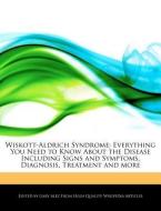 Wiskott-Aldrich Syndrome: Everything You Need to Know about the Disease Including Signs and Symptoms, Diagnosis, Treatme di Gaby Alez edito da WEBSTER S DIGITAL SERV S