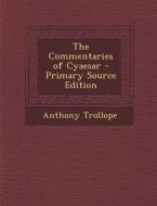 Commentaries of Cyaesar di Anthony Trollope edito da Nabu Press