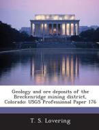 Geology And Ore Deposits Of The Breckenridge Mining District, Colorado di T S Lovering edito da Bibliogov