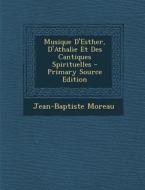 Musique D'Esther, D'Athalie Et Des Cantiques Spirituelles di Jean-Baptiste Moreau edito da Nabu Press
