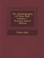 The Autobiography of John Galt, Volume 1 di John Galt edito da Nabu Press