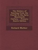 The History of Painting from the Fourth to the Early Nineteenth Century di Richard Muther edito da Nabu Press