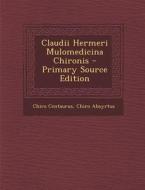 Claudii Hermeri Mulomedicina Chironis - Primary Source Edition di Chiro Centaurus, Chiro Absyrtus edito da Nabu Press