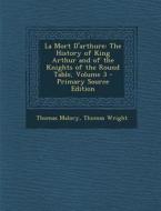 La Mort D'Arthure: The History of King Arthur and of the Knights of the Round Table, Volume 3 - Primary Source Edition di Thomas Malory, Thomas Wright edito da Nabu Press
