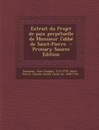 Extrait Du Projet de Paix Perpetuelle de Monsieur L'Abbe de Saint-Pierre - Primary Source Edition di Rousseau Jean-Jacques 1712-1778 edito da Nabu Press