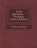 Train Operation - Primary Source Edition di William Nichols edito da Nabu Press