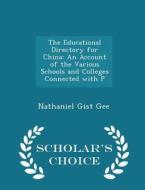 The Educational Directory For China di Nathaniel Gist Gee edito da Scholar's Choice