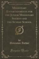 Missionary Entertainments For The Junior Missionary Society And The Sunday School (classic Reprint) di Unknown Author edito da Forgotten Books